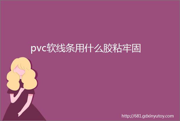 pvc软线条用什么胶粘牢固