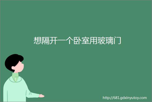 想隔开一个卧室用玻璃门