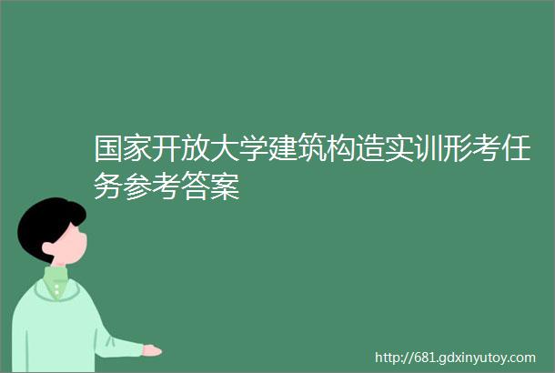 国家开放大学建筑构造实训形考任务参考答案