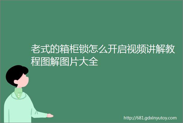 老式的箱柜锁怎么开启视频讲解教程图解图片大全