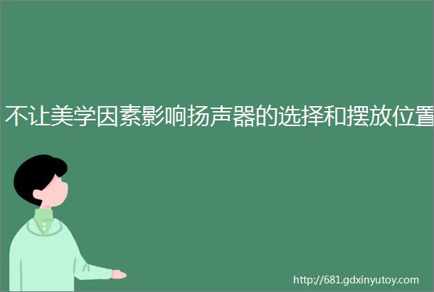 不让美学因素影响扬声器的选择和摆放位置