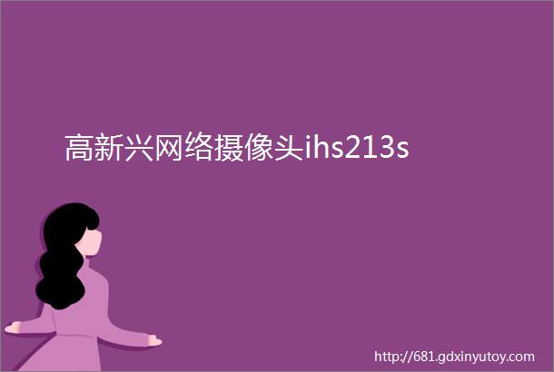 高新兴网络摄像头ihs213s