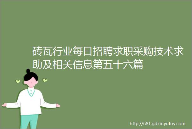 砖瓦行业每日招聘求职采购技术求助及相关信息第五十六篇