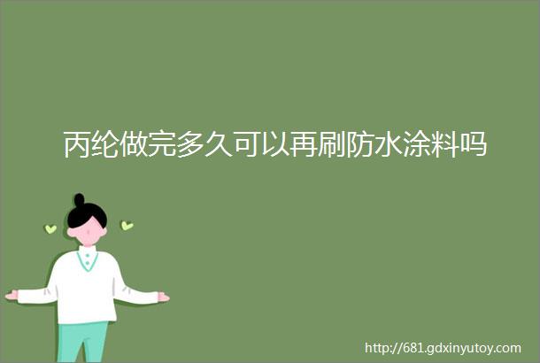 丙纶做完多久可以再刷防水涂料吗