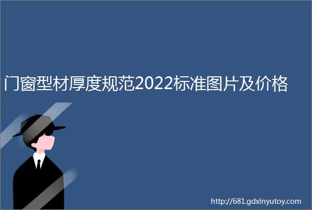 门窗型材厚度规范2022标准图片及价格