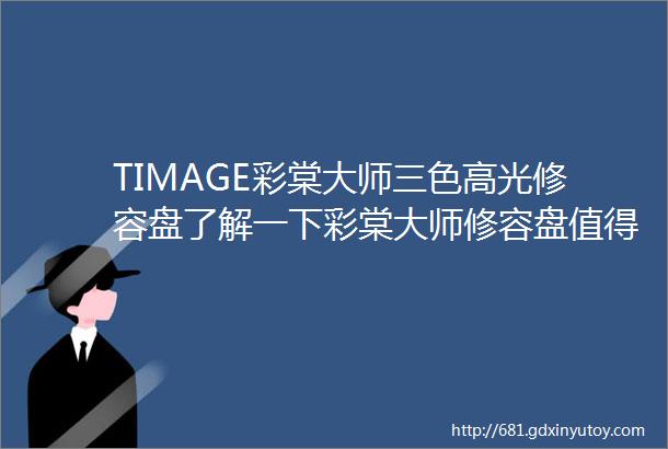 TIMAGE彩棠大师三色高光修容盘了解一下彩棠大师修容盘值得买吗