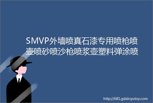 SMVP外墙喷真石漆专用喷枪喷壶喷砂喷沙枪喷浆壶塑料弹涂喷