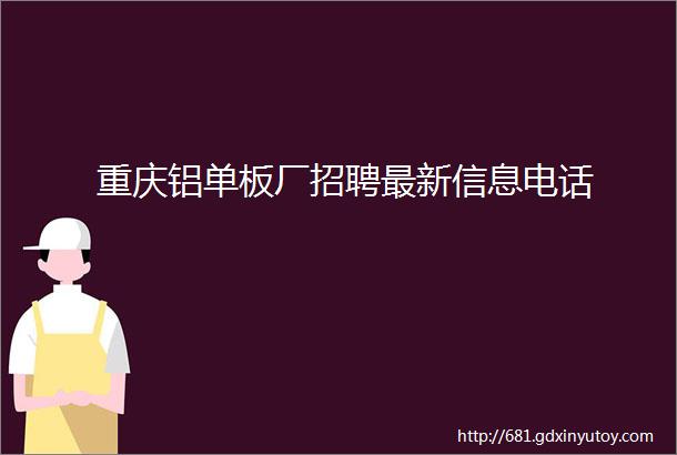 重庆铝单板厂招聘最新信息电话