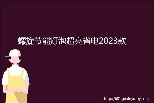 螺旋节能灯泡超亮省电2023款