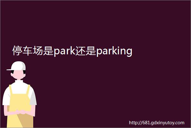 停车场是park还是parking