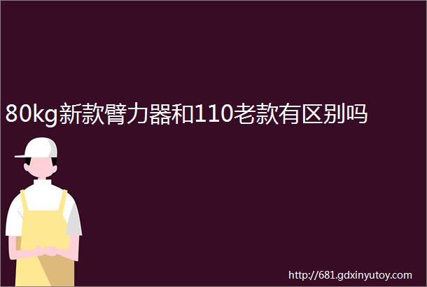 80kg新款臂力器和110老款有区别吗