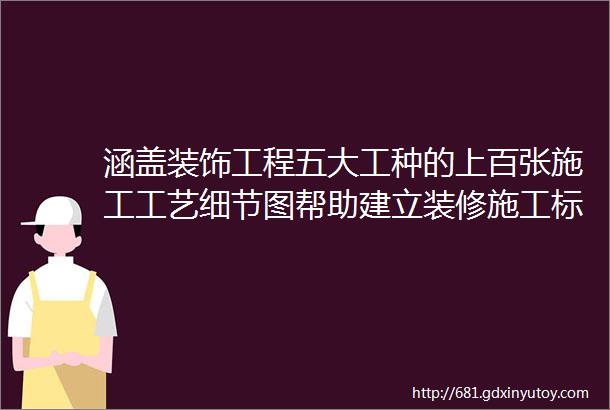 涵盖装饰工程五大工种的上百张施工工艺细节图帮助建立装修施工标准化体系