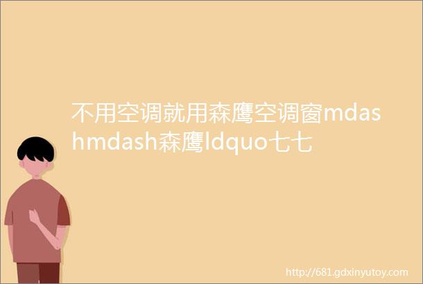 不用空调就用森鹰空调窗mdashmdash森鹰ldquo七七rdquo三会边老师演讲节选