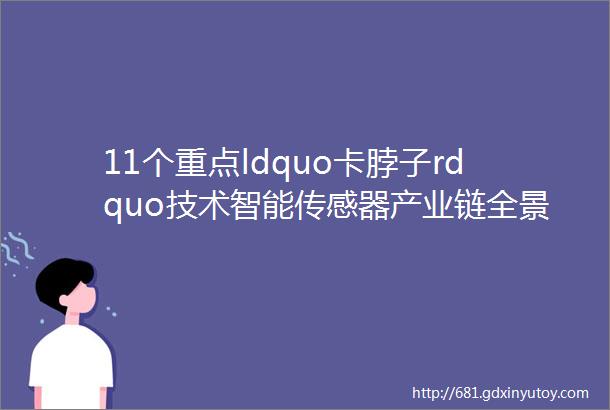 11个重点ldquo卡脖子rdquo技术智能传感器产业链全景图和最新政策梳理