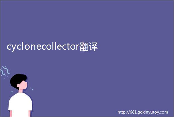 cyclonecollector翻译