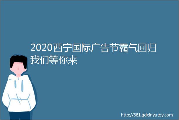 2020西宁国际广告节霸气回归我们等你来