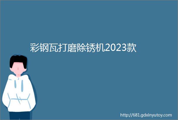 彩钢瓦打磨除锈机2023款