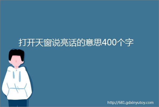 打开天窗说亮话的意思400个字