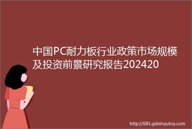 中国PC耐力板行业政策市场规模及投资前景研究报告20242030年