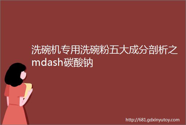 洗碗机专用洗碗粉五大成分剖析之mdash碳酸钠