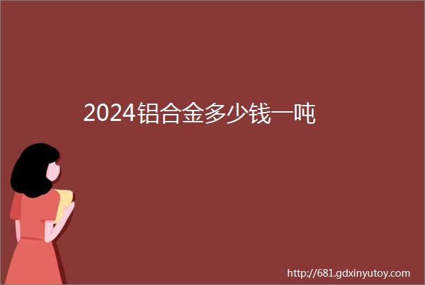 2024铝合金多少钱一吨