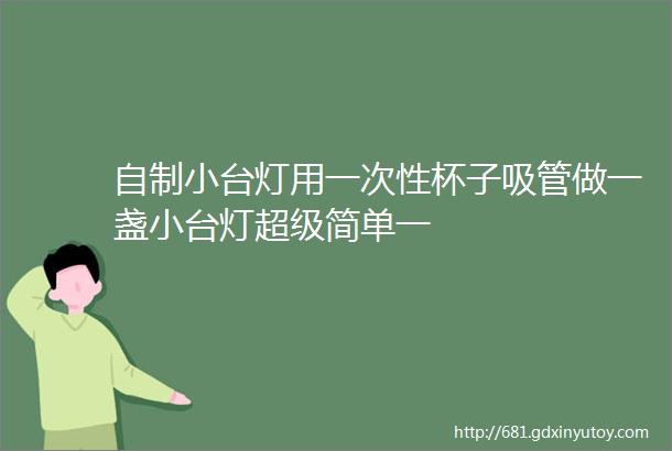 自制小台灯用一次性杯子吸管做一盏小台灯超级简单一