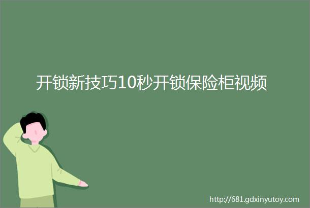 开锁新技巧10秒开锁保险柜视频