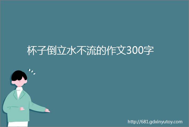 杯子倒立水不流的作文300字